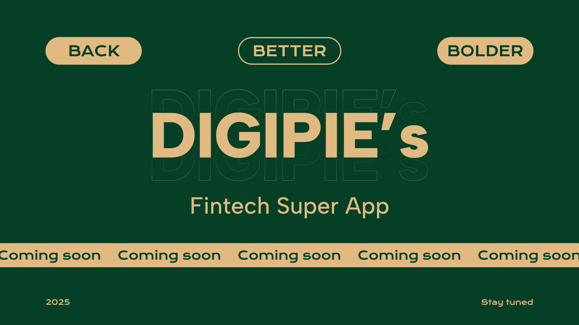 Digipie's Fintech Super App - Coming Soon. The image shows a green background with gold text, featuring navigation buttons 'BACK', 'BETTER', and 'BOLDER'. The text '2025' appears at the bottom with 'Stay tuned' on the right.